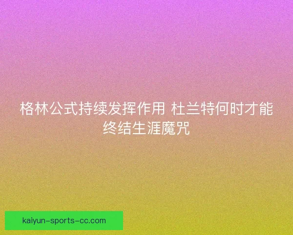 格林公式持续发挥作用 杜兰特何时才能终结生涯魔咒